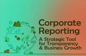 Corporate Reporting: A Strategic Tool for Transparency and Business Growth