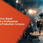 Why Your Brand Needs a Professional Video Production Company