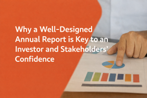 Why a Well-Designed Annual Report is Key to an Investor and Stakeholders’ Confidence
