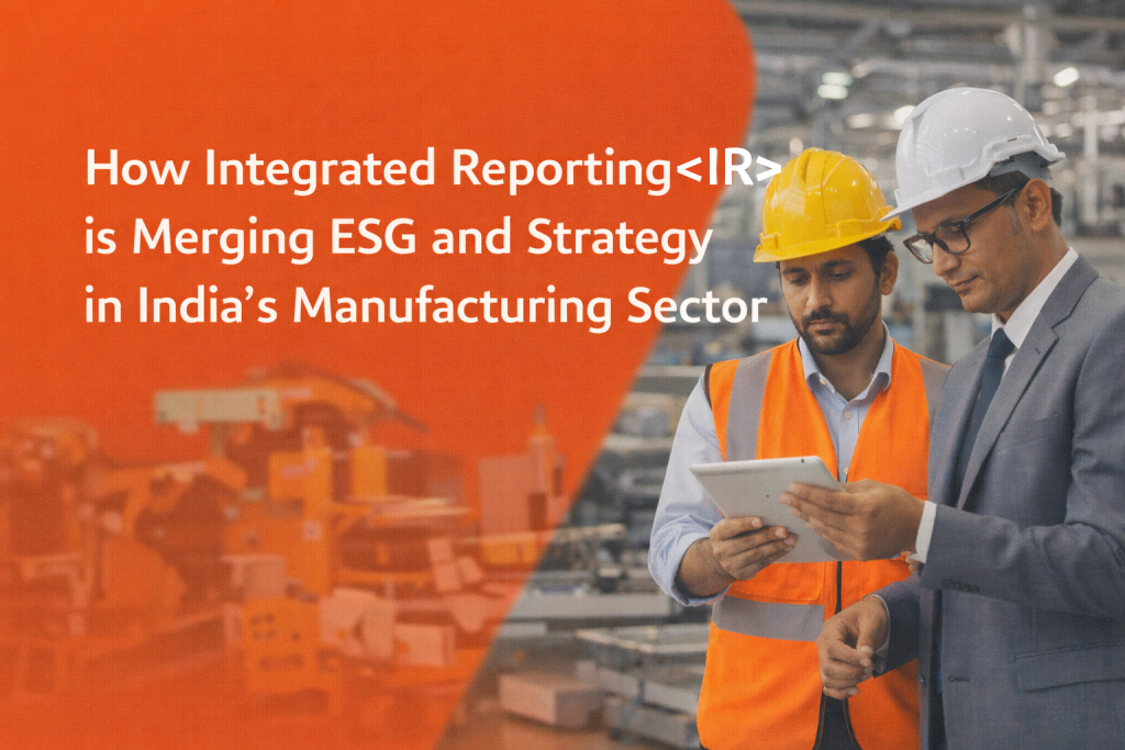 Beyond Compliance: How Integrated Reporting <IR> is Merging ESG and Strategy in India’s Manufacturing Sector
